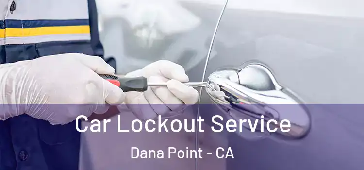 Car Lockout Service Dana Point - CA